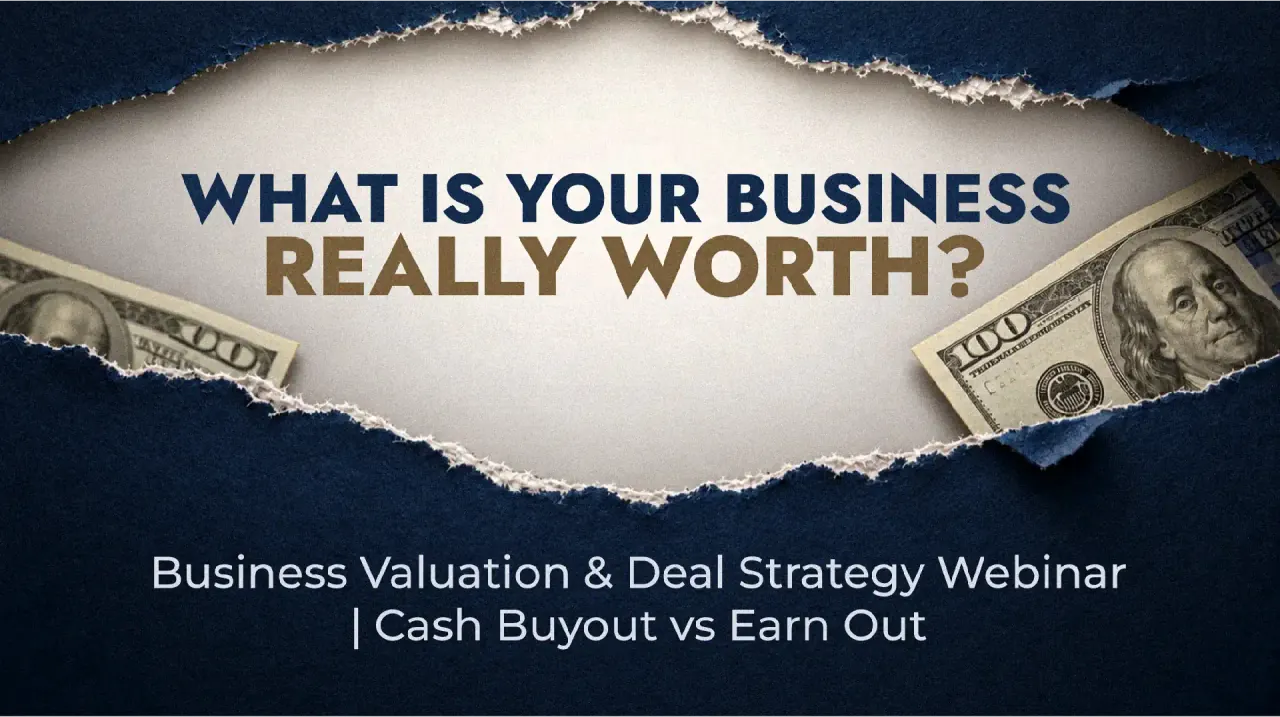 Business valuation and deal strategy webinar cover: What is your business really worth? Cash buyout vs earn out.